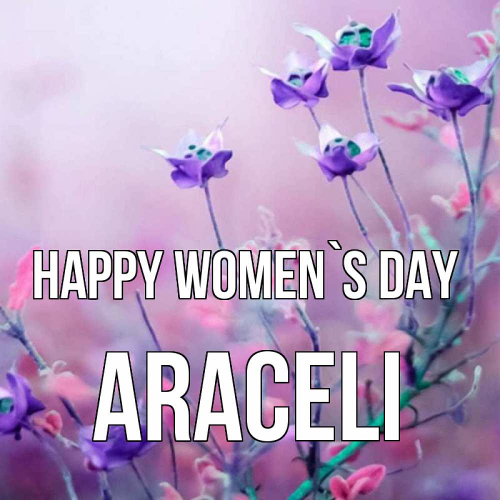 Greetings card с именем, Araceli happy women`s day международный женский день 2 Greetings with text for free download 